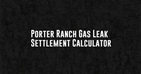 porter ranch gas leak settlement calculator|Porter Ranch Gas Leak Settlement Calculator